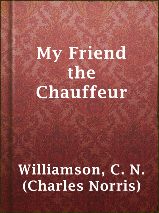 Title details for My Friend the Chauffeur by C. N. (Charles Norris) Williamson - Available